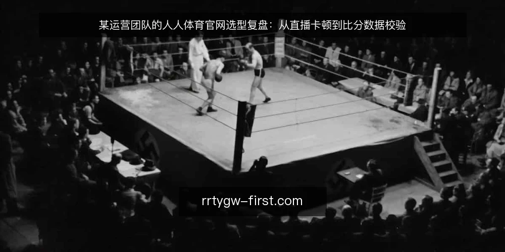 某运营团队的人人体育官网选型复盘：从直播卡顿到比分数据校验 — 现场信号：哪些迹象值得关注 配图