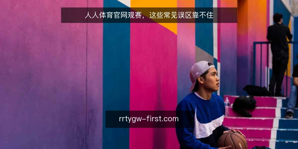人人体育官网观赛,这些常见误区靠不住 — 误区一:平台越大,直播越稳 配图