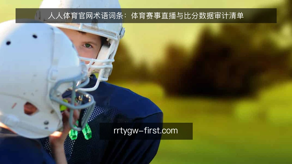 人人体育官网术语词条:体育赛事直播与比分数据审计清单